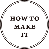 HOW TO MAKE IT